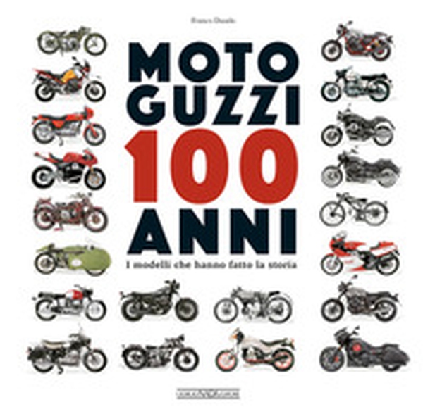 Moto Guzzi 100 anni. I modelli che hanno fatto la storia - Librerie.coop Moto Guzzi 100 anni. I modelli che hanno fatto la storia - Librerie.coop