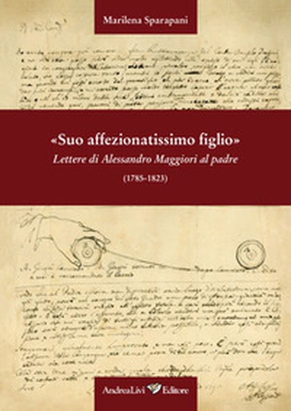 «Suo affezionatissimo figlio» Lettere di Alessandro Maggiori al padre (1785-1823) - Librerie.coop «Suo affezionatissimo figlio» Lettere di Alessandro Maggiori al padre (1785-1823) - Librerie.coop