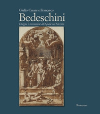 Giulio Cesare e Francesco Bedeschini. Disegno e invenzione all'Aquila nel Seicento. Catalogo della mostra (Museo Nazionale d'Abruzzo 1 dicembre 2023-3marzo 2024) - Librerie.coop