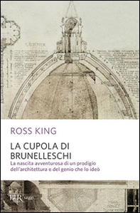 La cupola del Brunelleschi. La nascita avventurosa di un prodigio dell'architettura edel genio che lo ideò - Librerie.coop