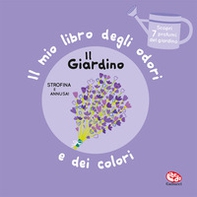 Il giardino. Il mio libro degli odori e dei colori - Librerie.coop