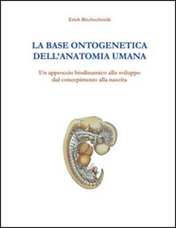 La base ontogenetica dell'anatomia umana. Un approccio biodinamico allo sviluppo dal concepimento alla nascita - Librerie.coop La base ontogenetica dell'anatomia umana. Un approccio biodinamico allo sviluppo dal concepimento alla nascita - Librerie.coop