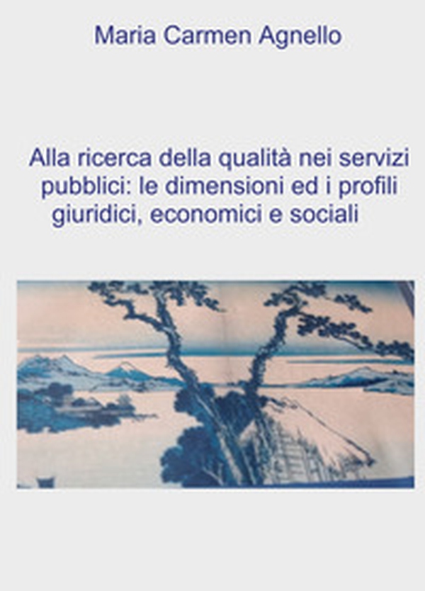 Alla ricerca della qualità dei servizi pubblici: le dimensioni e i profili giuridici, economici e sociali - Librerie.coop Alla ricerca della qualità dei servizi pubblici: le dimensioni e i profili giuridici, economici e sociali - Librerie.coop