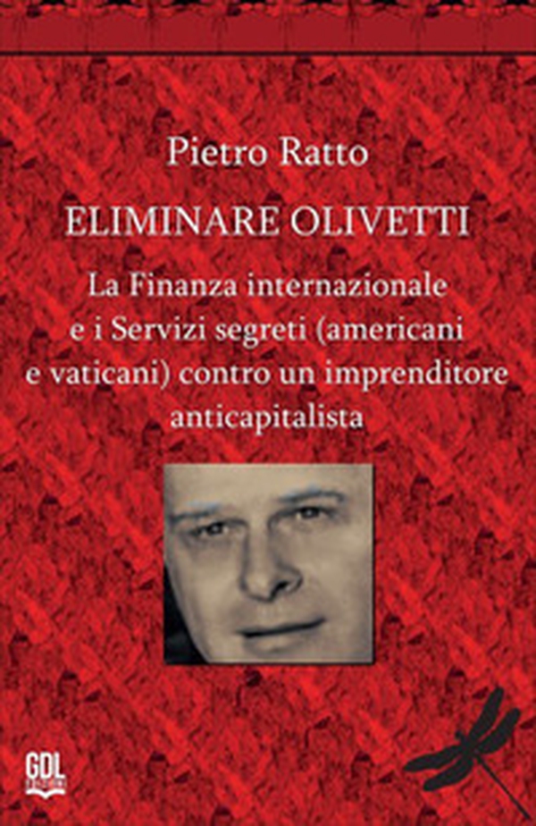 Eliminare Olivetti. La finanza internazionale e i servizi segreti (americani e vaticani) contro un imprenditore anticapitalista  - Librerie.coop
