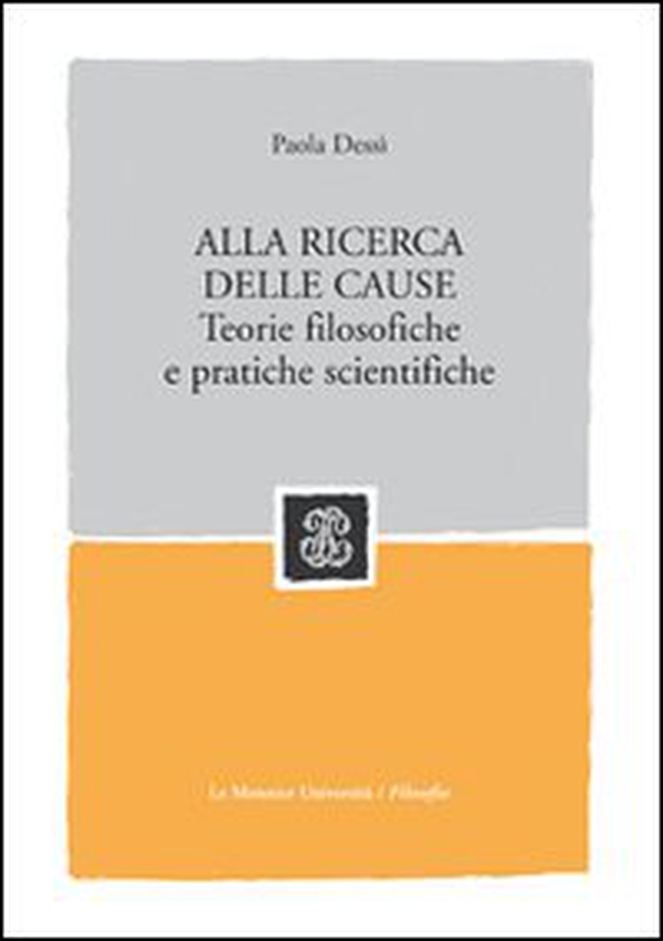 Alla ricerca delle cause. Teorie filosofiche e pratiche scientifiche - Librerie.coop Alla ricerca delle cause. Teorie filosofiche e pratiche scientifiche - Librerie.coop