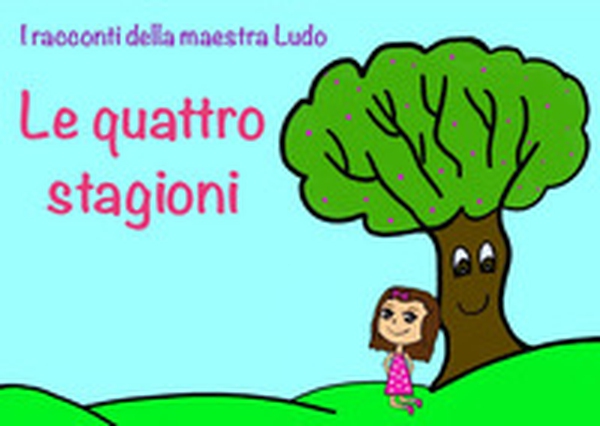 Le quattro stagioni. I racconti della maestra Ludo - Librerie.coop Le quattro stagioni. I racconti della maestra Ludo - Librerie.coop