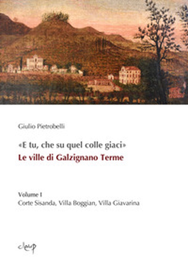 «E tu, che su quel colle giaci». Le ville di Galzignano Terme - Vol. 1 - Librerie.coop «E tu, che su quel colle giaci». Le ville di Galzignano Terme - Vol. 1 - Librerie.coop