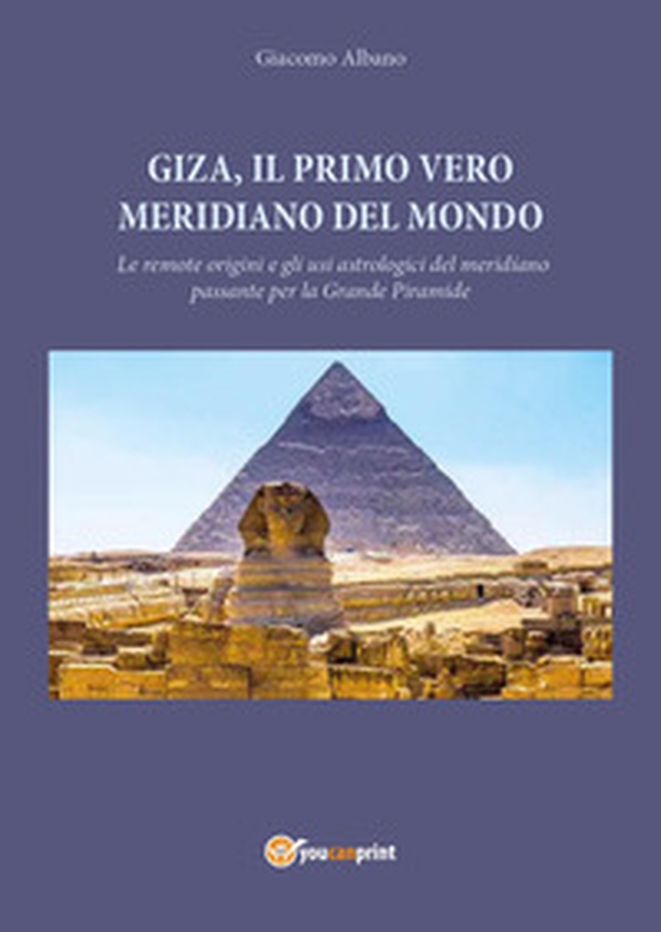 Giza, il primo vero meridiano del mondo. Le remote origini e gli usi astrologici del meridiano passante per la grande piramide - Librerie.coop Giza, il primo vero meridiano del mondo. Le remote origini e gli usi astrologici del meridiano passante per la grande piramide - Librerie.coop
