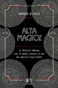 Alta Magick. Le pratiche spirituali che mi hanno salvato la vita nel braccio della morte - Librerie.coop