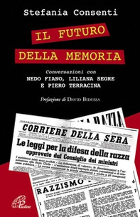 Il futuro della memoria. Conversazioni con Nedo Fiano, Liliana Segre e Piero Terracina testimoni della Shoah - Librerie.coop