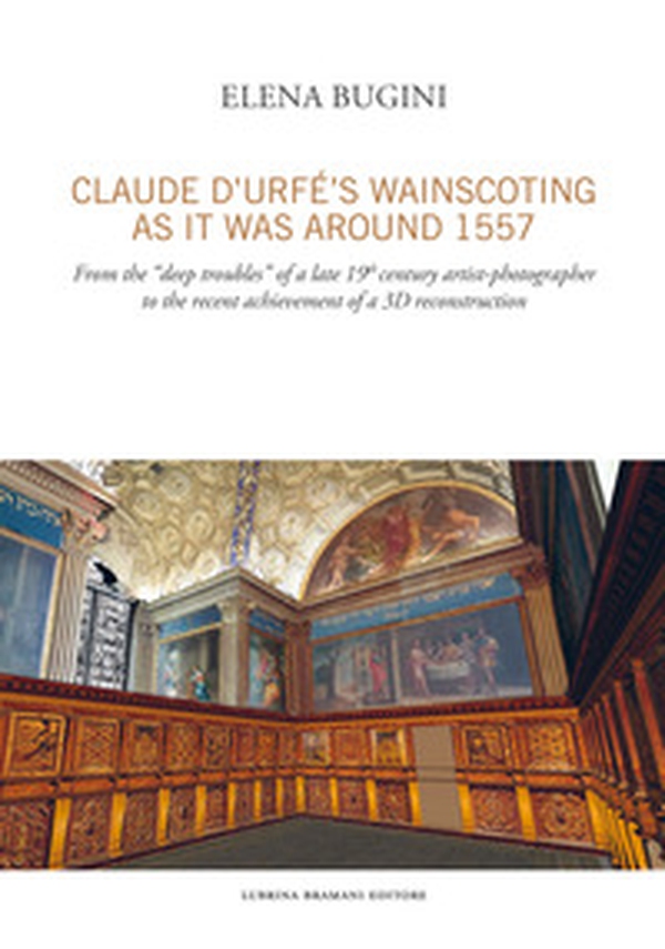 Claude d'Urfé's wainscoting as it was around 1557. From the «deep troubles» of a late 19th century artist-photographer to the recent achievement of a 3D reconstruct - Librerie.coop Claude d'Urfé's wainscoting as it was around 1557. From the «deep troubles» of a late 19th century artist-photographer to the recent achievement of a 3D reconstruct - Librerie.coop