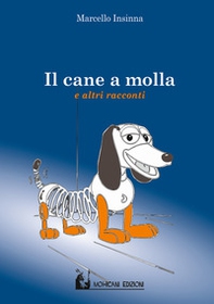 Il cane a molla e altri racconti - Librerie.coop Il cane a molla e altri racconti - Librerie.coop