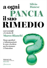 A ogni pancia il suo rimedio. Stop a gonfiori e infiammazioni: le cure e la dieta per lo stomaco e l'intestino - Librerie.coop