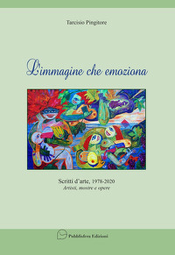 L'immagine che emoziona. Scritti d'arte 1978-2020. Artisti, mostre, opere - Librerie.coop L'immagine che emoziona. Scritti d'arte 1978-2020. Artisti, mostre, opere - Librerie.coop