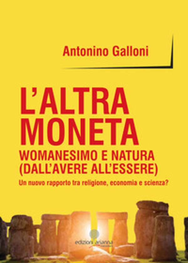 L'altra moneta. Womanesimo e natura (dall'avere all'essere). Un nuovo rapporto tra religione, economia e scienza? - Librerie.coop L'altra moneta. Womanesimo e natura (dall'avere all'essere). Un nuovo rapporto tra religione, economia e scienza? - Librerie.coop