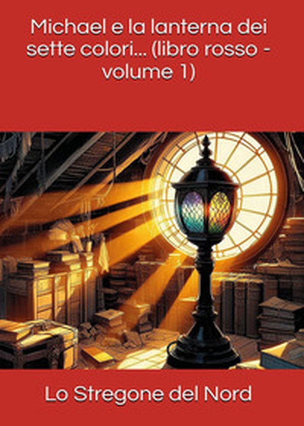 Michael e la lanterna dei sette colori. Libro rosso - Vol. 1 - Librerie.coop Michael e la lanterna dei sette colori. Libro rosso - Vol. 1 - Librerie.coop