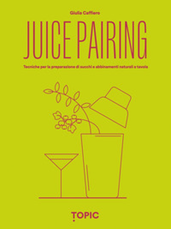 Juice pairing. Tecniche per la preparazione di succhi e abbinamenti naturali a tavola - Librerie.coop Juice pairing. Tecniche per la preparazione di succhi e abbinamenti naturali a tavola - Librerie.coop