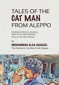 Tales of the Cat Man from Aleppo. Stories of rescue, courage, dedication and kindness told in the first person - Librerie.coop Tales of the Cat Man from Aleppo. Stories of rescue, courage, dedication and kindness told in the first person - Librerie.coop