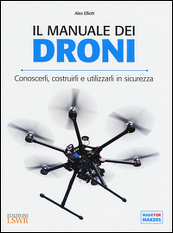 Il manuale dei Droni. Conoscerli, costruirli e utilizzarli in sicurezza - Librerie.coop Il manuale dei Droni. Conoscerli, costruirli e utilizzarli in sicurezza - Librerie.coop