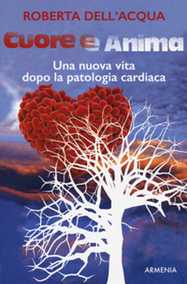 Cuore e anima. Una nuova vita dopo la patologia cardiaca - Librerie.coop Cuore e anima. Una nuova vita dopo la patologia cardiaca - Librerie.coop