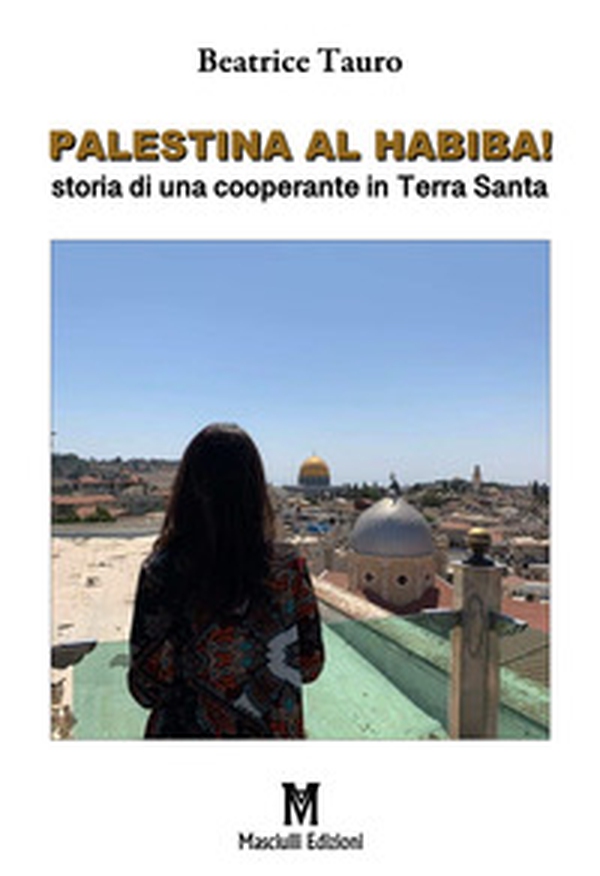 Palestina al habiba! Storia di una cooperante in Terra Santa - Librerie.coop Palestina al habiba! Storia di una cooperante in Terra Santa - Librerie.coop