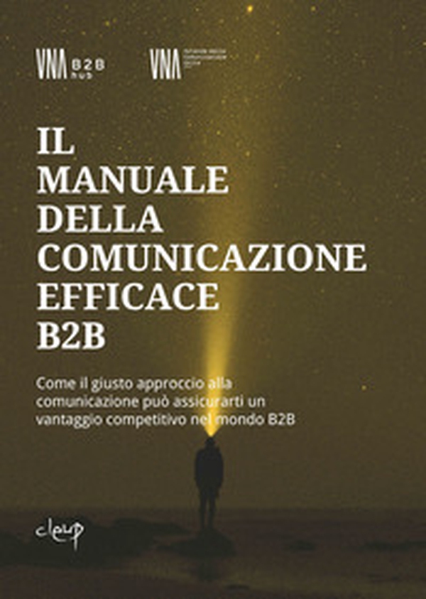 Il manuale della comunicazione efficace B2B. Come il giusto approccio alla comunicazione può assicurarti un vantaggio competitivo nel mondo B2B - Librerie.coop Il manuale della comunicazione efficace B2B. Come il giusto approccio alla comunicazione può assicurarti un vantaggio competitivo nel mondo B2B - Librerie.coop