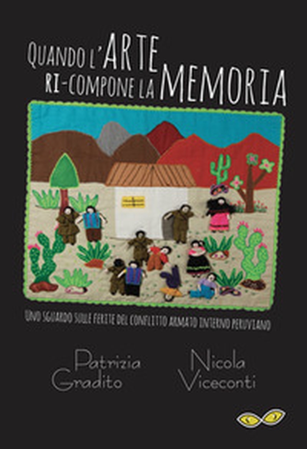Quando l'arte ri-compone la memoria. Uno sguardo sulle ferite del conflitto armato interno peruviano-Cuando el arte re-compone la memoria. Una mirada sobre las heridas del conflicto armado interno peruano - Librerie.coop Quando l'arte ri-compone la memoria. Uno sguardo sulle ferite del conflitto armato interno peruviano-Cuando el arte re-compone la memoria. Una mirada sobre las heridas del conflicto armado interno peruano - Librerie.coop