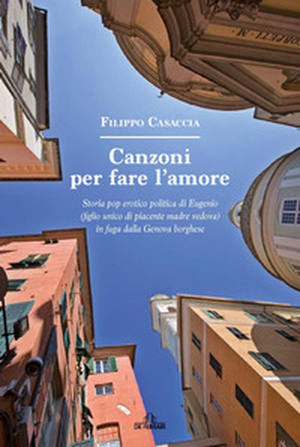 Canzoni per fare l'amore. Storia pop erotico politica di Eugenio (figlio unico di piacente madre vedova) in fuga dalla Genova borghese - Librerie.coop Canzoni per fare l'amore. Storia pop erotico politica di Eugenio (figlio unico di piacente madre vedova) in fuga dalla Genova borghese - Librerie.coop