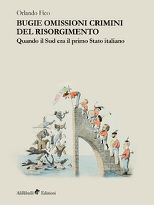 Bugie, omissioni, crimini del Risorgimento. Quando il Sud era il primo Stato italiano - Librerie.coop Bugie, omissioni, crimini del Risorgimento. Quando il Sud era il primo Stato italiano - Librerie.coop