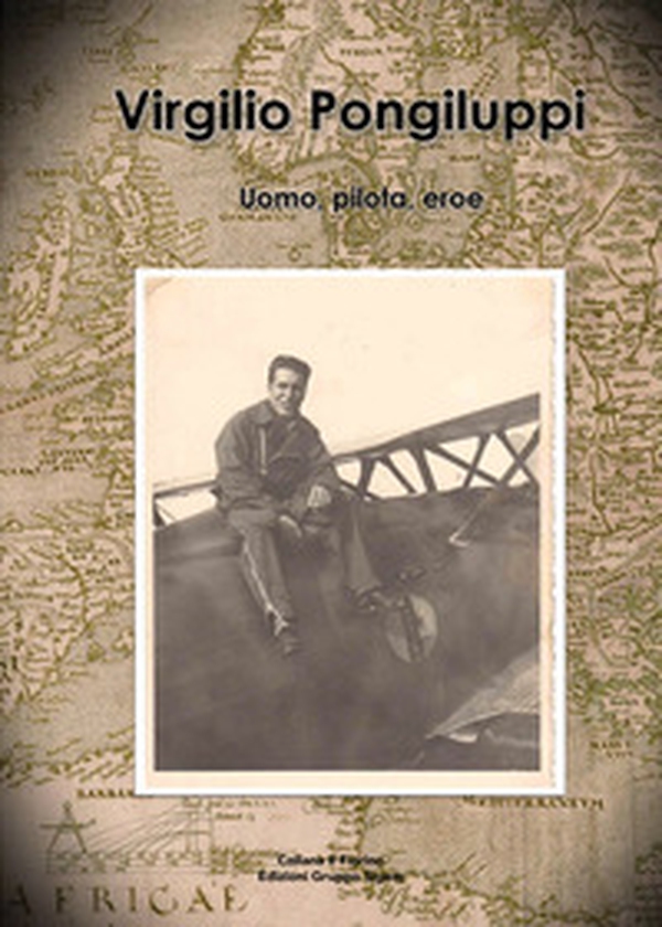 Virgilio Pongiluppi. Uomo, pilota, eroe - Librerie.coop Virgilio Pongiluppi. Uomo, pilota, eroe - Librerie.coop