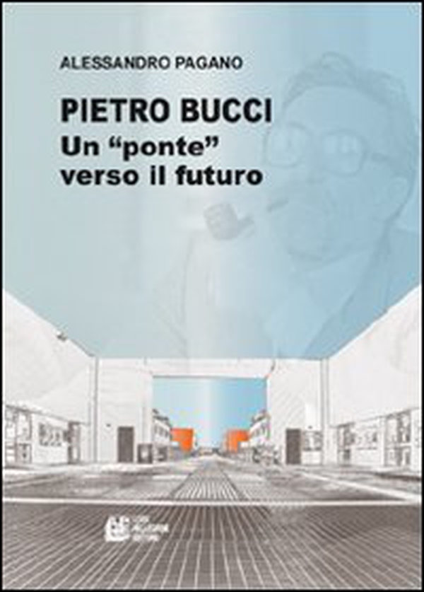 Pietro Bucci. Un ponte verso il futuro - Librerie.coop Pietro Bucci. Un ponte verso il futuro - Librerie.coop