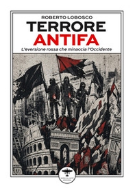 Terrore Antifa. L'eversione rossa che minaccia l'Occidente - Librerie.coop