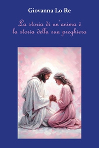 La storia di un'anima è la storia della sua preghiera - Librerie.coop