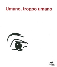 Umano, troppo umano - Librerie.coop