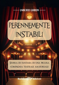 Perennemente Instabili. Storia di fantasia di una piccola compagnia teatrale amatoriale - Librerie.coop