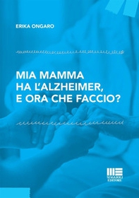 Mia mamma ha l'Alzheimer, e ora che faccio? - Librerie.coop
