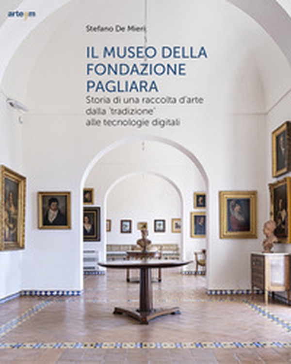 Il museo della Fondazione Pagliara. Storia di una raccolta d'arte dalla «tradizione» alle tecnologie digitali - Librerie.coop Il museo della Fondazione Pagliara. Storia di una raccolta d'arte dalla «tradizione» alle tecnologie digitali - Librerie.coop