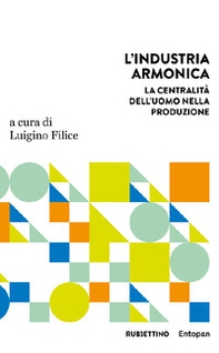 L'industria armonica. La centralità dell'uomo nella produzione - Librerie.coop