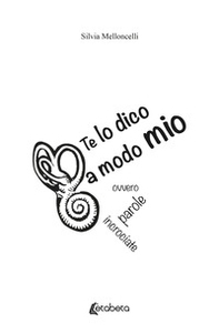 Te lo dico a modo mio. Ovvero parole incrociate - Librerie.coop