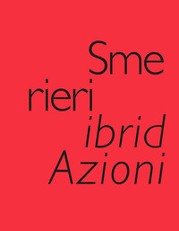 Smerieri ibridAzioni. Selected Works, created & edited by Valeria Varas - Librerie.coop Smerieri ibridAzioni. Selected Works, created & edited by Valeria Varas - Librerie.coop