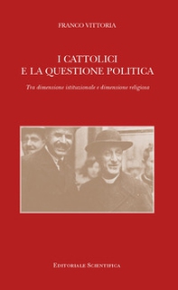 I cattolici e la questione politica. Tra dimensione istituzionale e dimensione religiosa - Librerie.coop