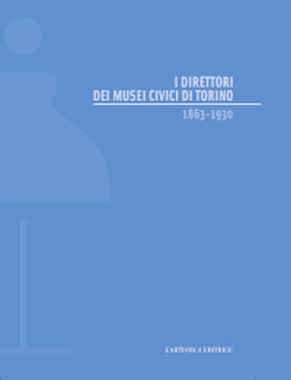 I direttori dei musei civici di Torino 1863-1930 - Librerie.coop I direttori dei musei civici di Torino 1863-1930 - Librerie.coop