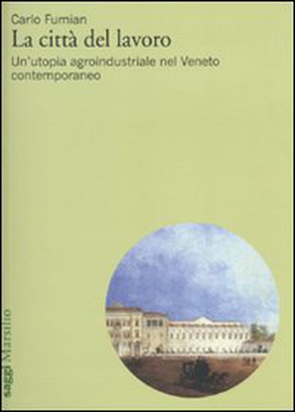 La città del lavoro. Un'utopia agroindustriale nel Veneto contemporaneo - Librerie.coop La città del lavoro. Un'utopia agroindustriale nel Veneto contemporaneo - Librerie.coop