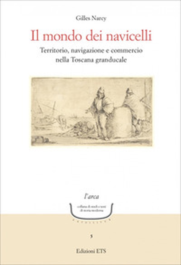 Il mondo dei navicelli. Territorio, navigazione e commercio nella Toscana granducale - Librerie.coop Il mondo dei navicelli. Territorio, navigazione e commercio nella Toscana granducale - Librerie.coop