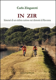 In zir. Itinerari di un ciclista curioso nei dintorni di Ravenna - Librerie.coop