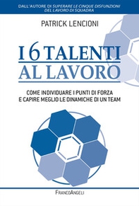 I 6 talenti al lavoro. Come individuare i propri punti di forza e capire meglio le dinamiche di un team - Librerie.coop