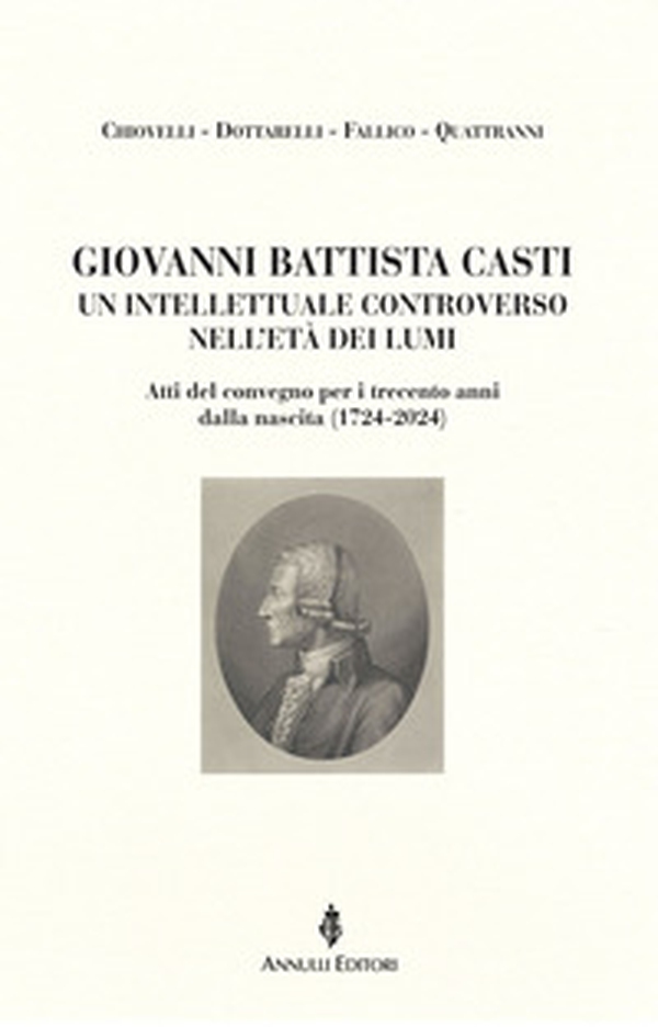 Giovanni Battista Casti. Un intellettuale controverso nell'età dei Lumi. Atti del convegno per i trecento anni dalla nascita (1724-2024) - Librerie.coop Giovanni Battista Casti. Un intellettuale controverso nell'età dei Lumi. Atti del convegno per i trecento anni dalla nascita (1724-2024) - Librerie.coop
