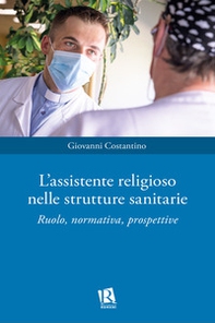 L'assistente religioso nelle strutture sanitarie. Ruolo, normativa, prospettive - Librerie.coop
