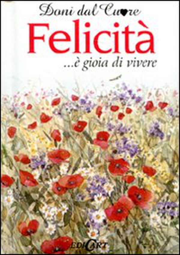 Felicità... è gioia di vivere - Librerie.coop Felicità... è gioia di vivere - Librerie.coop