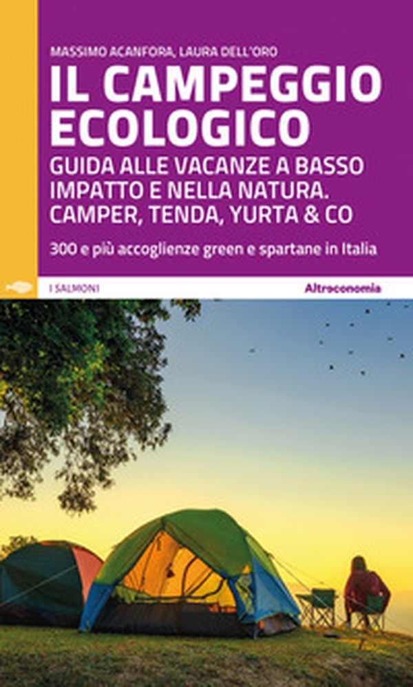 Il campeggio ecologico. Guida alle vacanze a basso impatto e nella natura. Camper, tenda, yurta & co. 300 e più accoglienze green e spartane in Italia - Librerie.coop Il campeggio ecologico. Guida alle vacanze a basso impatto e nella natura. Camper, tenda, yurta & co. 300 e più accoglienze green e spartane in Italia - Librerie.coop